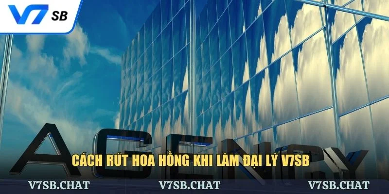 Hướng dẫn rút hoa hồng đại lý V7SB nhanh chóng